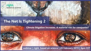 webinar | right. based on science | 28 February 2019 | 4pm CET
Climate litigation increases. A material risk for companies?
The Net Is Tightening 2
 