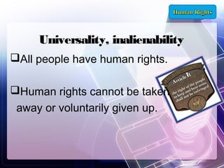 Universality, inalienability
All people have human rights.
Human rights cannot be taken
away or voluntarily given up.

 