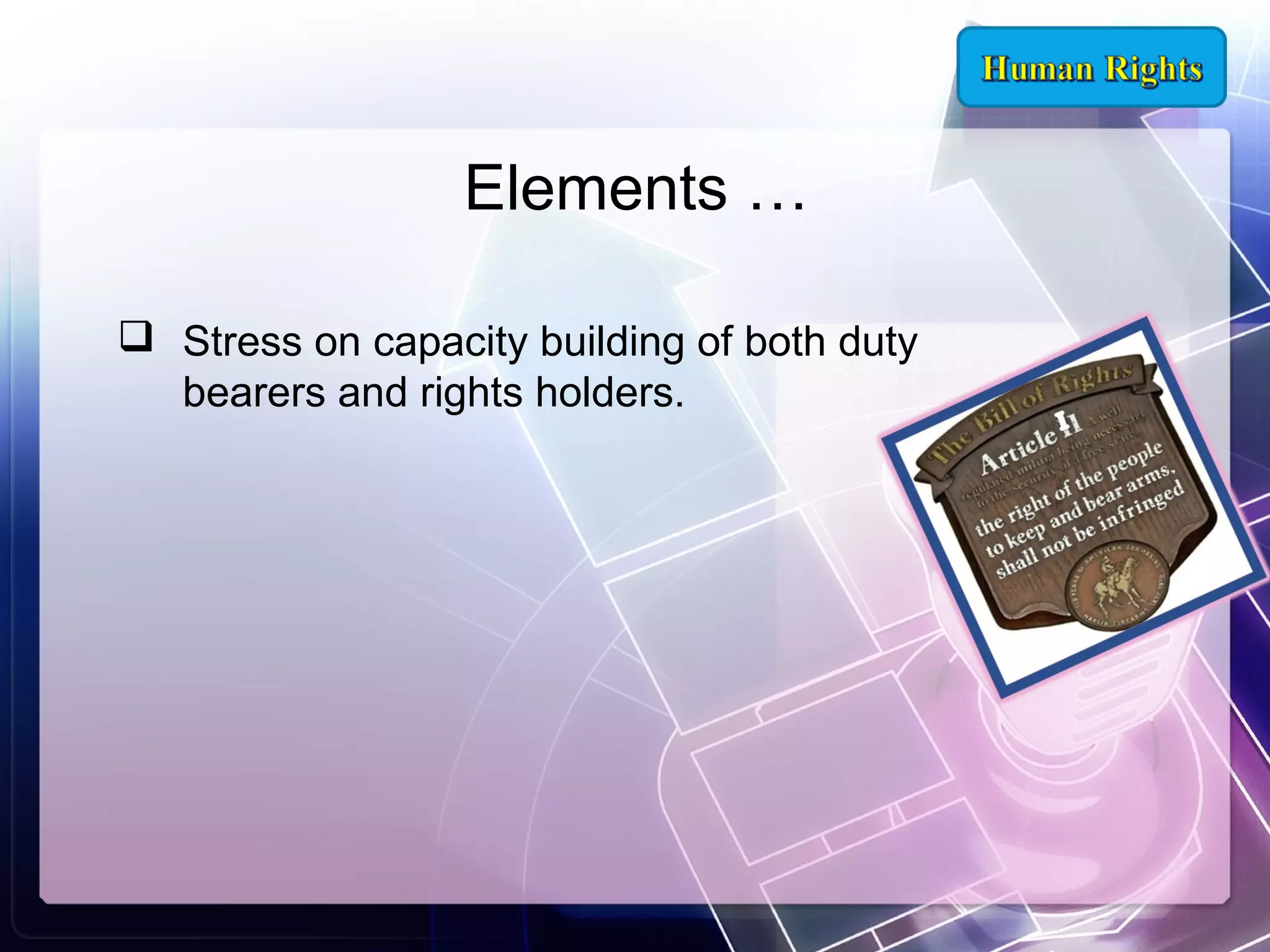 Elements …
 Stress on capacity building of both duty
bearers and rights holders.

 