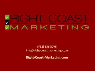 (732) 856 8076
info@right-coast-marketing.com
Right-Coast-Marketing.com
 