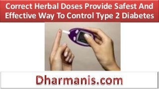 Correct Herbal Doses Provide Safest And
Effective Way To Control Type 2 Diabetes
 