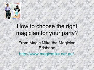 How to choose the right magician for your party? From Magic Mike the Magician Brisbane http:// www.magicmike.net.au /   