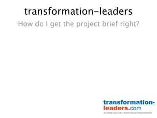 transformation-leaders
How do I get the project brief right?
 