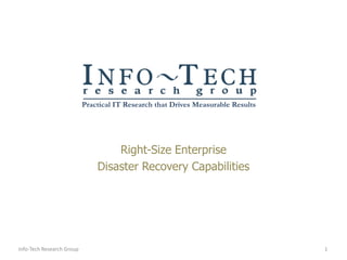 Right-Size Enterprise  Disaster Recovery Capabilities 1 Info-Tech Research Group 