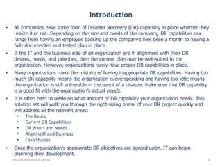 Your organization must establish the DR it has, the DR it wants, and the DR it needs. Info-Tech has looked at what other companies have done and will provide you with the do’s and don’ts when tackling DR: