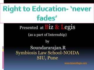 Presented at Biz & Legis
(as a part of Internship)
by
Soundararajan.R
Symbiosis Law School-NOIDA
SIU, Pune
www.bizandlegis.com
 