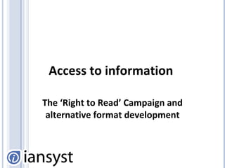 Access to information  The ‘Right to Read’ Campaign and alternative format development 