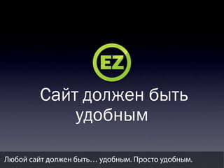 Сайт должен быть
удобным
Любой сайт должен быть… удобным. Просто удобным.

 