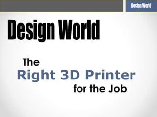 The

Right 3D Printer
for the Job

 