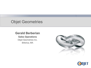 Objet Geometries
Gerald Berberian
Sales Operations
Objet Geometries Inc.
Billerica, MA

 