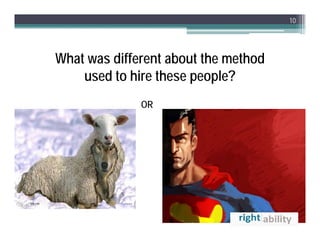 10




What was different about the method
    used to hire these people?
              O
              OR
 