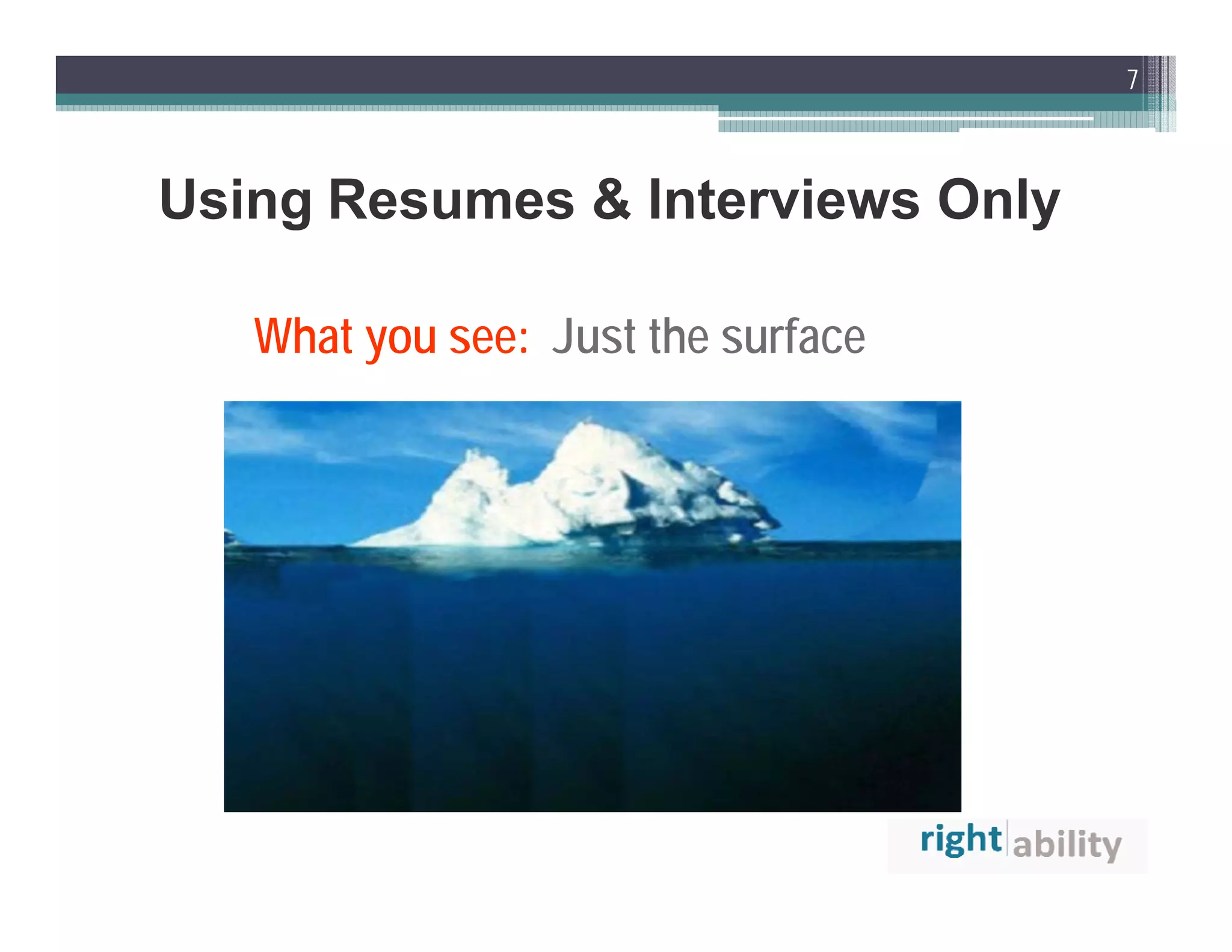 7



Using Resumes & Interviews Only

   What you see: Just the surface
 