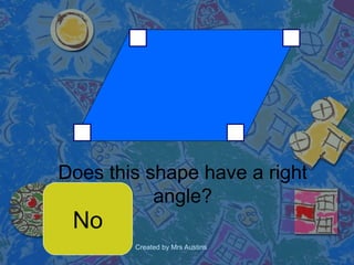 Does this shape have a right angle? No 