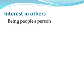 Interest in others
Being people’s person
 