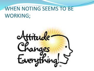 WHEN NOTING SEEMS TO BE
WORKING;
 