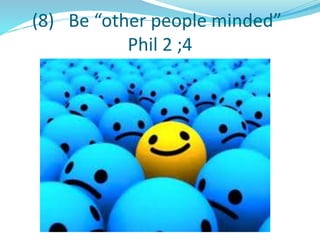 (8) Be “other people minded”
Phil 2 ;4
 