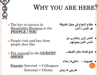 WHY YOU ARE HERE?
 The key to success in
Hospitality Business is the
PEOPLE / YOU
 People visit and buy from
people they...