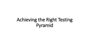 Achieving the Right Testing Pyramid  