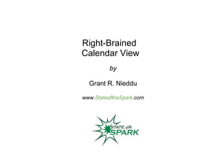 Right-Brained  Calendar View by   Grant R. Nieddu www. StateoftheSpark .com 