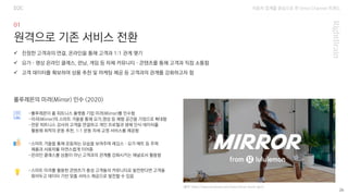 자동차 업계를 중심으로 한 Omni Channel 트랜드
(출처: https://shop.lululemon.com/story/mirror-home-gym)
26
원격으로 기존 서비스 전환
-룰루레몬이 홈 피트니스 플랫폼 기업 미러(Mirror)를 인수함
-미러(Mirror)의 스마트 거울을 통해 요가,명상 등 체험 공간을 가정으로 확대함
-전문 피트니스 강사와 고객을 연결하고 개인 프로필과 생체 인식 데이터를
활용해 최적의 운동 추천, 1:1 운동 자세 교정 서비스를 제공함
✓ 진정한 고객과의 연결, 온라인을 통해 고객과 1:1 관계 맺기
✓ 요가·명상 온라인 클래스, 런닝, 게임 등 자체 커뮤니티·콘텐츠를 통해 고객과 직접 소통함
✓ 고객 데이터를 확보하여 상품 추천 및 마케팅 제공 등 고객과의 관계를 강화하고자 함
룰루레몬의 미러(Mirror) 인수 (2020)
-스마트 거울을 통해 운동하는 모습을 보여주며 레깅스·요가 매트 등 주력
제품과 사용자를 자연스럽게 이어줌
-온라인 클래스를 상품이 아닌 고객과의 관계를 강화시키는 채널로서 활용함
-스마트 미러를 활용한 콘텐츠가 충성 고객들의 커뮤니티로 발전한다면 고객을
묶어두고 데이터 기반 맞춤 서비스 제공으로 발전할 수 있음
D2C
 