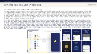 UX DISCOVERY NO.10 UX TREND
SOURCE :
1. ONTACT SERVICE
카카오톡 사용성 그대로, 카카오워크
카카오워크는 카카오가 출시한 업무용 메신저를 포함한 워크 플랫폼이다.
이미 많은 사용자들이 카카오톡을 업무용으로 사용하고 있다는 점에서 출발하여 그에 맞는 특화된 서비스를 출시한 것이다. 이러한 이유로 카카오워크는 카카오톡 UI를
그대로 활용하였다. 모바일에서도 PC에서도 기존 사용성을 거의 그대로 유지하고 있어 쉽고 편리하게 사용이 가능하다. 화상회의도 메신저 내에서 바로 접근할 수 있고,
타사의 화상회의 플랫폼들보다 더 심플한 UI를 가지고 있어 이 기능만으로도 한국에서는 카카오워크를 많이 사용하게 되지 않을까 생각된다. 그 밖에도 메시지를 바로
할 일로 등록하거나, 메시지를 안 읽은 멤버를 확인해 빠르게 멘션할 수 있는 기능, 메시지 별로 이모티콘을 통해 간단하게 의견을 표시할 수 있는 기능 등 업무에 최적화
된 기능들을 많이 갖추고 있다. 또한, 조직도 구성 및 근태관리, 전자결재 서비스는 무료로 제공하고 있어 소규모로 시작하는 스타트업에서는 별도의 워크 플랫폼을 구매
할 필요가 없이 카카오워크로 인사관리를 시작할 수 있다.
아쉬운 점이 있다면, 제공되는 AI 어시스턴트 ‘캐스퍼’를 호출하는 방식이 ‘/캐스퍼’라는 텍스트밖에 없어서 빠른 호출에 불편함이 있다. 특수기호가 있어 음성으로 호출
하기도 쉽지 않고, 별도의 단축키나 단축버튼이 없어 유용한 기능이라 할지라도 접근성이 떨어져 활용도는 낮아질 수 있다. 또한, 카카오톡에서 익숙해진 UI와 이미 친구
로 맺어진 동료들을 대상으로 업무용을 자연스럽게 사용할 수 있다는 것은 큰 장점이 될 수 있지만, 일상 카카오톡과 업무용 카카오톡을 구분 지은 이 상황에서 연동되어
사용될 수 있는 것과 특화되어야 할 것은 무엇인지에 대한 고민이 필요하다. 과연 기존 카카오톡에서 사용하던 이모티콘을 업무용에서도 연동하는 것이 적합할 것인지?
기본으로 제공되는 오피스라이프 이모티콘 외에도 업무용에 특화된 정중한 표현 등을 겨냥한 이모티콘 마켓을 별도로 마련해야 할지 등과 같은 고민 말이다. 또한, 생일
을 알려주는 것 외에도 입사기념일을 챙겨주는 등의 추가적인 기념일 서비스가 적용되는 것, 경조사 송금과 같은 서비스도 기존의 카카오톡과 톤앤매너를 동일하게 유지
하는 것이 맞을지 등도 생각해볼 이슈이다.
카카오워크, KAKAO ENTERPRISE
 