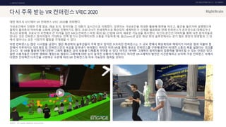 UX DISCOVERY NO.10 UX TREND
SOURCE :
1. ONTACT SERVICE
다시 주목 받는 VR 컨퍼런스 V2EC 2020
대만 제조사 HTC에서 VR 컨퍼런스 V2EC 2020를 개최했다.
가상공간에서 다양한 주제 발표, 패널 토의, 참석자들 간 대화가 실시간으로 이뤄졌다. 강연자는 가상공간을 최대한 활용해 화면을 띄우고, 물건을 돌려가며 설명했으며
철학자 플라톤의 아바타를 소화해 강연을 진행하기도 했다. 코로나19가 전세계적으로 확산되자 세계적인 IT 신제품 발표회와 연례 컨퍼런스가 온라인으로 대체되거나
취소된 와중에, 코로나19 국면에서 큰 타격을 입은 MICE(컨퍼런스·미팅 회의 등) 산업에 VR이 새로운 가능성을 제시했다. 자신의 분신인 아바타를 통해 다른 참석자들과
만나는 것은 컨퍼런스 참석자들이 기대하는 인맥 쌓기나 인터렉티브한 소통을 가능하게 해, 줌(Zoom)과 같은 화상 회의 솔루션에서는 얻기 힘든 현장의 생생함과 그 안
에서 일어나는 모든 시청각적 활동을 극대화할 수 있다.
이번 컨퍼런스는 많은 시사점을 남겼다. 많은 화상회의 솔루션들이 주목 받고 있지만 오프라인 컨퍼런스는 그 규모 면에서 화상회의로 채워지기 어려운 점과 더불어 현
장에서 이루어지는 네트워킹 등 컨퍼런스만의 속성을 담아내기 어려웠다. 하지만 이번 VR을 통해 대규모 컨퍼런스를 구현해내면서 비대면 소통의 폭을 넓혔다는 의의를
갖는다. 또 VR을 활용하기에 다양한 그래픽 활용은 강의 내용을 다채롭게 꾸며줄 수 있다. 아직은 어색한 그래픽이 참여자들의 집중력을 떨어뜨릴 수 있는 단점은 있다.
일반 사용자들은 다양한 영화와 게임으로 컴퓨터 그래픽에 대한 눈이 높아진 상황이기 때문이다. 하지만 VR그래픽의 발전은 시간문제라고 보이며 가상 컨퍼런스 속에서
다양한 인터렉션 디자인을 구현하는 수준에 따라 VR 컨퍼런스의 지속 가능성이 점쳐질 것이다.
HTC, ENGAGE, IMMERSIVE VR EDUCATION
 