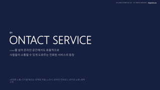 UX DISCOVERY NO.10 UX TREND REPORT
01
ONTACT SERVICE
 
