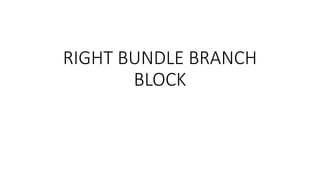 RIGHT BUNDLE BRANCH
BLOCK
 