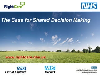 The Case for Shared Decision Making
www.rightcare.nhs.uk
 