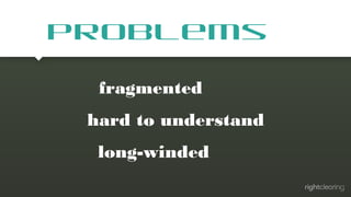 Problems
fragmented
hard to understand
long-winded

 