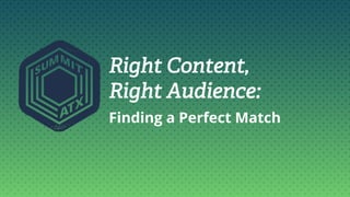 Right Content,
Right Audience:
Finding a Perfect Match
 