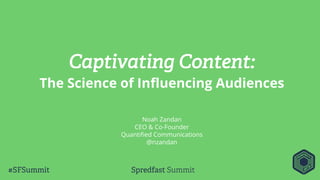 Captivating Content:
The Science of Influencing Audiences
Noah Zandan
CEO & Co-Founder
Quantified Communications
@nzandan
 