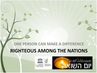RIGHTEOUS AMONG THE NATIONS
ONE PERSON CAN MAKE A DIFFERENCE
 