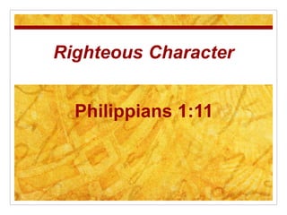 Righteous Character
Philippians 1:11
 