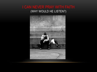 I CAN NEVER PRAY WITH FAITH
(WHY WOULD HE LISTEN?)
 