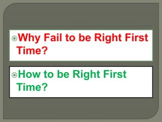 Why Fail to be Right First
Time?
How to be Right First
Time?
 