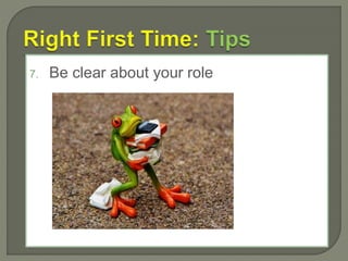 7. Be clear about your role
 