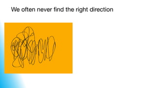 We often never find the right direction
 