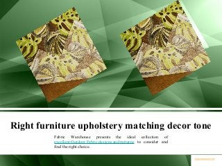 Right furniture upholstery matching decor tone
Fabric Warehouse presents the ideal collection of
excellent Outdoor Fabric designs and patterns to consider and
find the right choice.
 