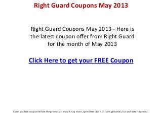 Right Guard Coupons May 2013


               Right Guard Coupons May 2013 - Here is
               the latest coupon offer from Right Guard
                      for the month of May 2013

             Click Here to get your FREE Coupon




Claim you free coupon before the promotion ends! Enjoy more, spend less! Save on food, groceries, fun and entertainment.
 