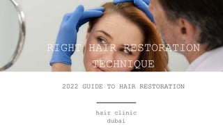 RIGHT HAIR RESTORATION
TECHNIQUE
2022 GUIDE TO HAIR RESTORATION
hair clinic
dubai
 