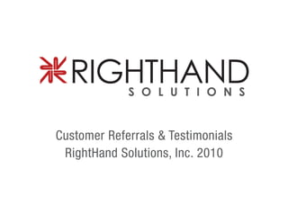 Customer Referrals & Testimonials
 RightHand Solutions, Inc. 2010
 
