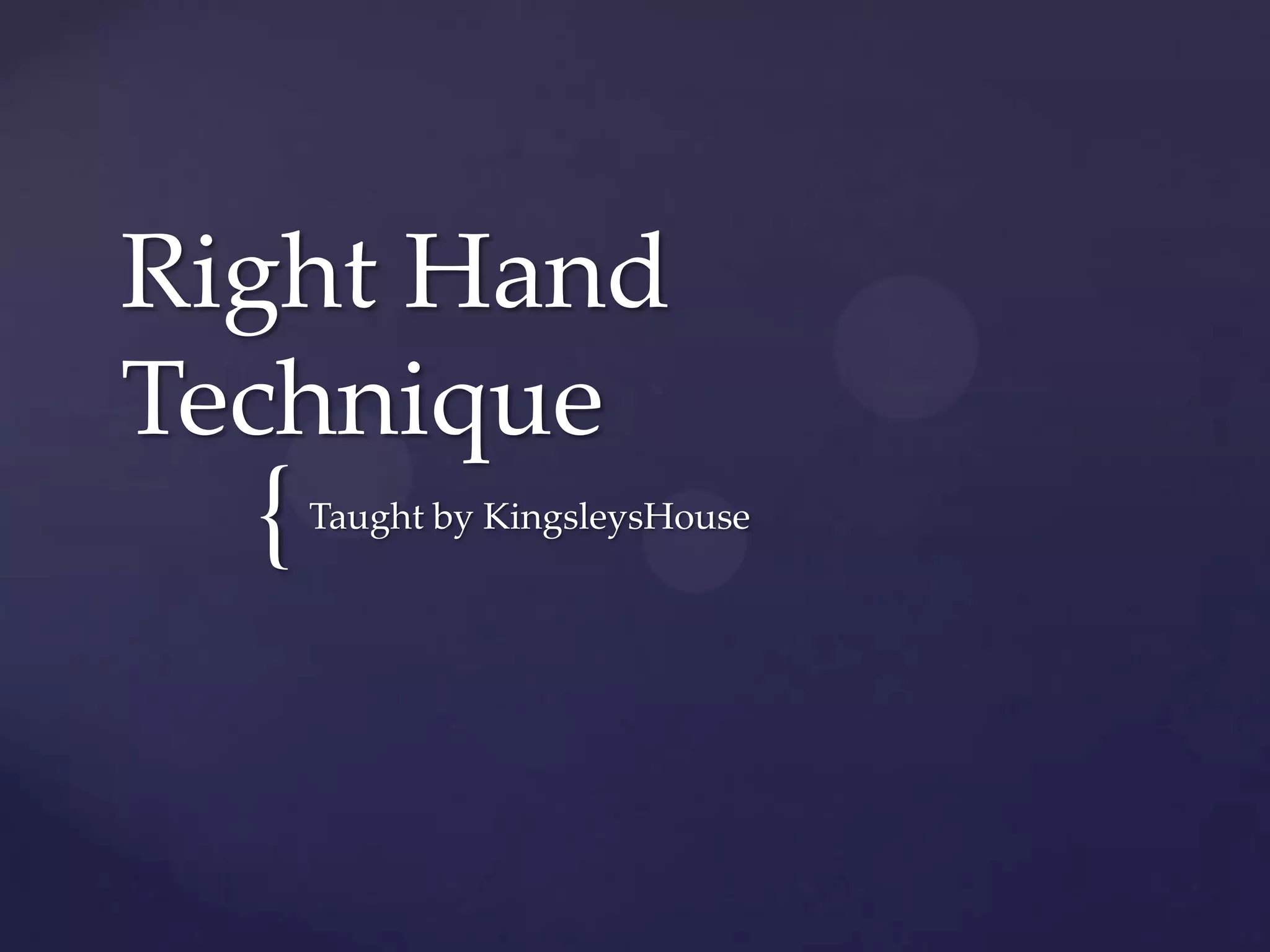 Right Hand TechniqueTaught by KingsleysHouse