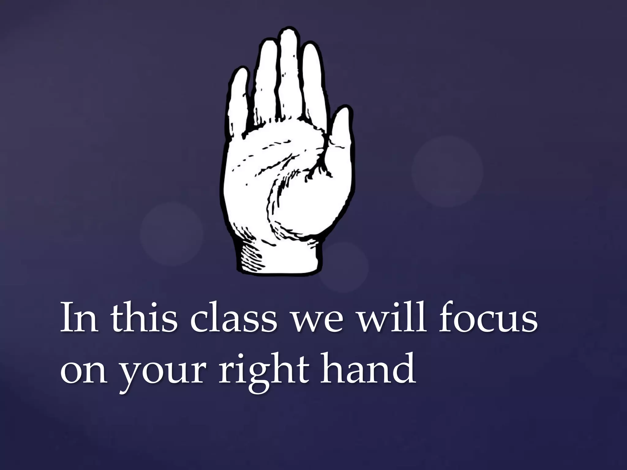 In this class we will focus on your right hand
