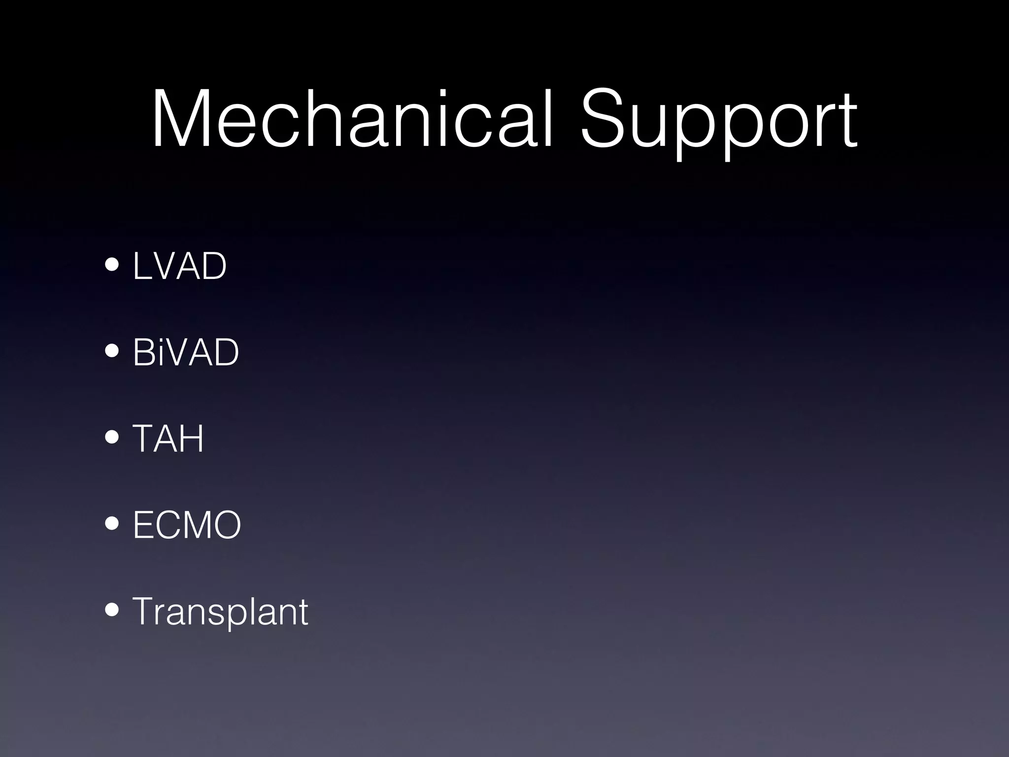 Mechanical Support
• LVAD

• BiVAD

• TAH

• ECMO

• Transplant
 