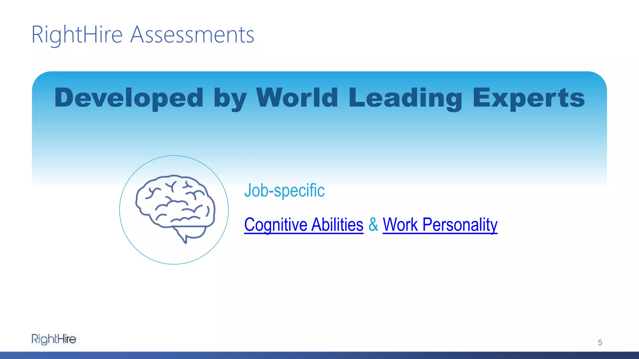 RightHire Assessments
5
Developed by World Leading Experts
Job-specific
Cognitive Abilities & Work Personality
 
