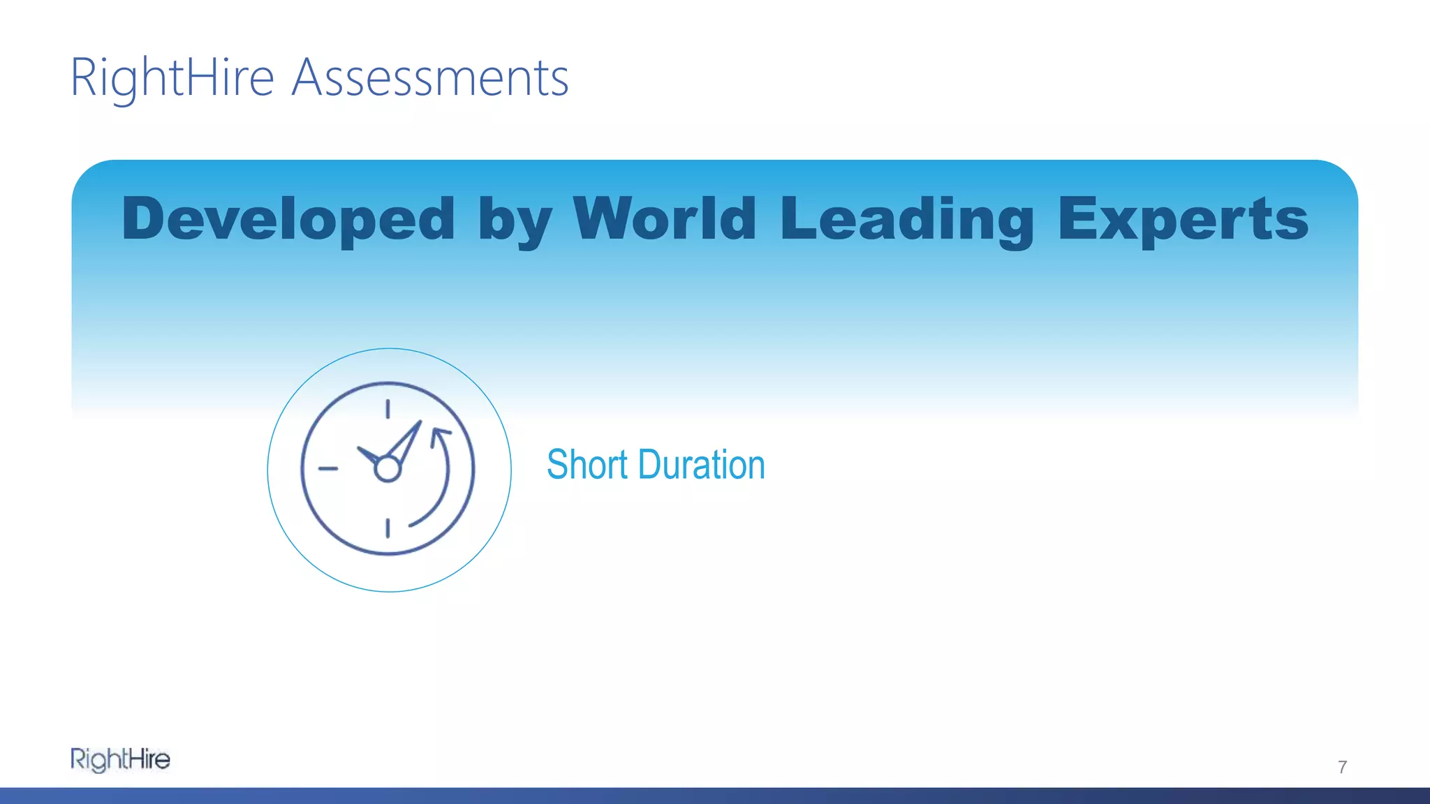 RightHire Assessments
7
Developed by World Leading Experts
Short Duration
 