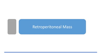 Retroperitoneal Mass
 