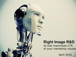 Right Image R&D
AI that maximizes CTR
of your marketing visuals
April 2016
 