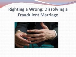 Righting a Wrong: Dissolving a
Fraudulent Marriage
 